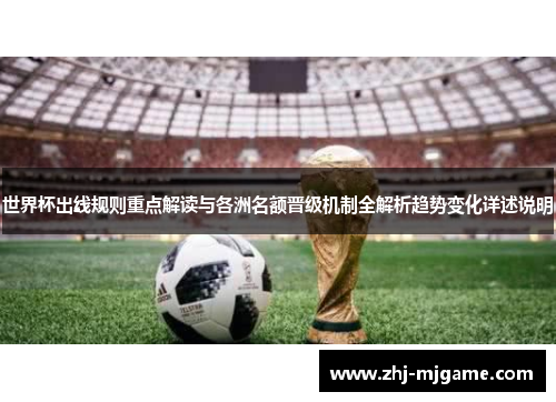 世界杯出线规则重点解读与各洲名额晋级机制全解析趋势变化详述说明 世界杯出线规则重点解读与各洲名额晋级机制全解析趋势变化详述说明