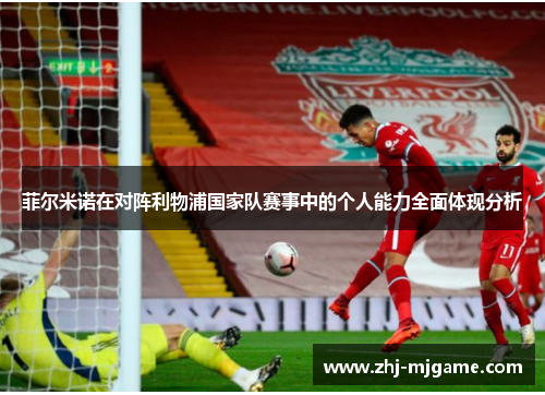 菲尔米诺在对阵利物浦国家队赛事中的个人能力全面体现分析