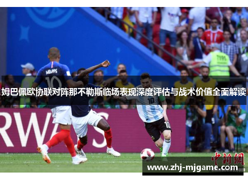 姆巴佩欧协联对阵那不勒斯临场表现深度评估与战术价值全面解读 姆巴佩欧协联对阵那不勒斯临场表现深度评估与战术价值全面解读