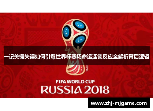 一记关键失误如何引爆世界杯赛场命运连锁反应全解析背后逻辑