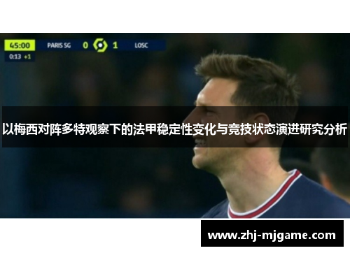以梅西对阵多特观察下的法甲稳定性变化与竞技状态演进研究分析 以梅西对阵多特观察下的法甲稳定性变化与竞技状态演进研究分析