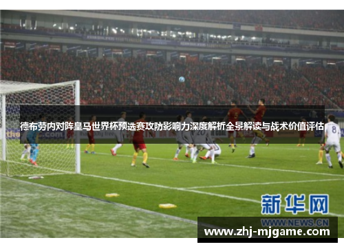 德布劳内对阵皇马世界杯预选赛攻防影响力深度解析全景解读与战术价值评估