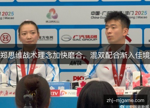 郑思维战术理念加快磨合，混双配合渐入佳境